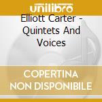 Elliott Carter - Quintets And Voices cd