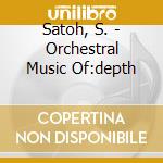 Satoh, S. - Orchestral Music Of:depth cd