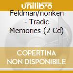 Feldman/nonken - Tradic Memories (2 Cd) cd