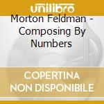 Morton Feldman - Composing By Numbers cd musicale di Morton Feldman
