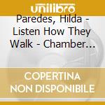 Paredes, Hilda - Listen How They Walk - Chamber Works 1998-2001