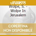 Wolpe, S. - Wolpe In Jerusalem cd musicale di Wolpe, S.