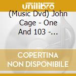 (Music Dvd) John Cage - One And 103 - A Film By John Cage & Henning Lohner cd musicale