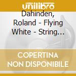 Dahinden, Roland - Flying White - String Quartets 2-5