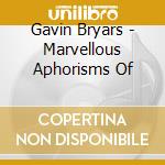 Gavin Bryars - Marvellous Aphorisms Of cd musicale di Bryars, Gavin