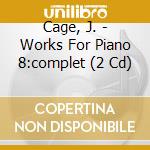 Cage, J. - Works For Piano 8:complet (2 Cd) cd
