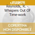 Reynolds, R. - Whispers Out Of Time-work cd
