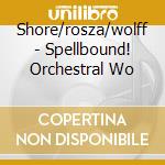 Shore/rosza/wolff - Spellbound! Orchestral Wo cd musicale