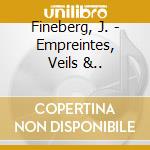 Fineberg, J. - Empreintes, Veils &.. cd musicale di Fineberg, J.