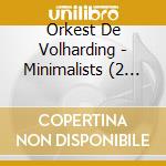 Orkest De Volharding - Minimalists (2 Cd) cd musicale di Orkest De Volharding
