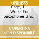 Cage, J. - Works For Saxophones 3 & (2 Cd) cd