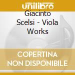 Giacinto Scelsi - Viola Works cd musicale di Scelsi, G.