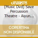 (Music Dvd) Save Percussion Theatre - Aiyun Huang & Friends + Films By Hans Fjellstad cd