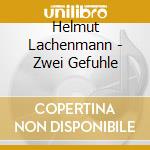 Helmut Lachenmann - Zwei Gefuhle cd musicale di Lachenmann, H.