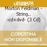 Morton Feldman - String.. -cd+dvd- (3 Cd) cd musicale di Feldman, M.