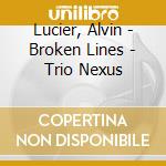 Lucier, Alvin - Broken Lines - Trio Nexus cd