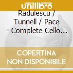 Radulescu / Tunnell / Pace - Complete Cello Works cd
