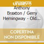 Anthony Braxton / Gerry Hemingway - Old Dogs (2007) (4 Cd) cd musicale di Braxton, Anthony/gerry He