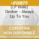(LP Vinile) Dimber - Always Up To You vinile