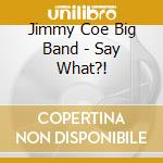 Jimmy Coe Big Band - Say What?! cd