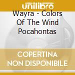 Wayra - Colors Of The Wind Pocahontas cd musicale di Wayra