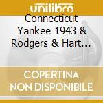 Connecticut Yankee 1943 & Rodgers & Hart / Ocr - Connecticut Yankee 1943 & Rodgers & Hart / Ocr cd musicale di Connecticut Yankee 1943 & Rodgers & Hart / Ocr