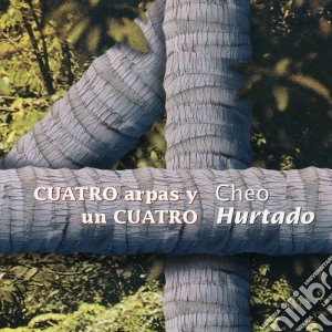 Cheo Hurtado - Cuatro Arpas Y Un Cuatro cd musicale di Cheo Hurtado