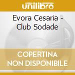 Evora Cesaria - Club Sodade cd