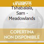 Tshabalala, Sam - Meadowlands cd musicale di Tshabalala, Sam