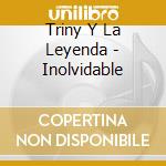 Triny Y La Leyenda - Inolvidable cd musicale di Triny Y La Leyenda
