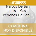 Narcos De San Luis - Mas Perrones De San Luis cd musicale di Narcos De San Luis