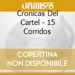 Cronicas Del Cartel - 15 Corridos cd musicale di Cronicas Del Cartel