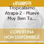 Tropicalisimo Atrapa-2 - Mueve Muy Bien Tu Cuerpo cd