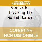 Von Cello - Breaking The Sound Barriers cd