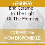 Erik Cerame - In The Light Of The Morning cd