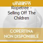 Ropetree - Selling Off The Children cd