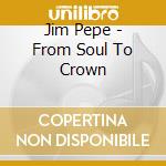 Jim Pepe - From Soul To Crown cd