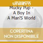 Mucky Pup - A Boy In A Man'S World cd
