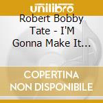 Robert Bobby Tate - I'M Gonna Make It Into Heaven cd