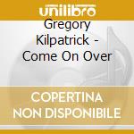 Gregory Kilpatrick - Come On Over cd