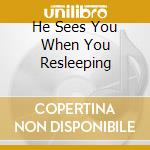He Sees You When You Resleeping cd