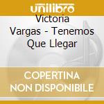 Victoria Vargas - Tenemos Que Llegar cd musicale di Victoria Vargas