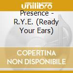 Presence - R.Y.E. (Ready Your Ears) cd