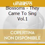 Blossoms - They Came To Sing Vol.1 cd musicale di Blossoms