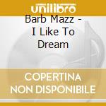 Barb Mazz - I Like To Dream cd