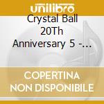 Crystal Ball 20Th Anniversary 5 - Crystal Ball 20Th Anniversary 5