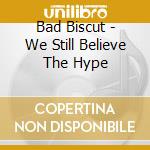 Bad Biscut - We Still Believe The Hype cd