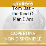 Tom Baz - The Kind Of Man I Am cd