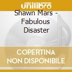 Shawn Mars - Fabulous Disaster cd musicale di Shawn Mars