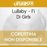 Lullaby - Fi Di Girls cd musicale di Lullaby